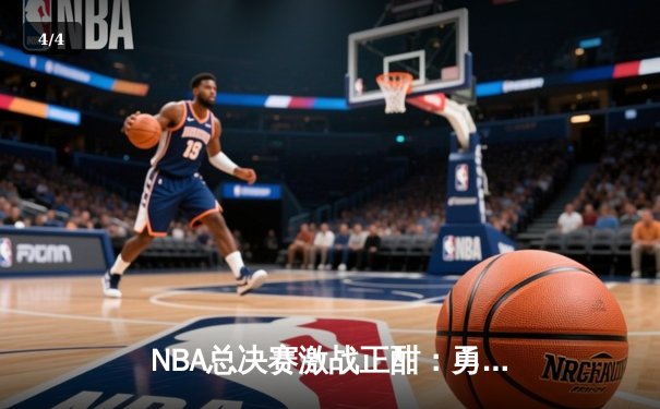 NBA总决赛激战正酣：勇士队加时险胜凯尔特人，库里狂砍43分创纪录 - 4