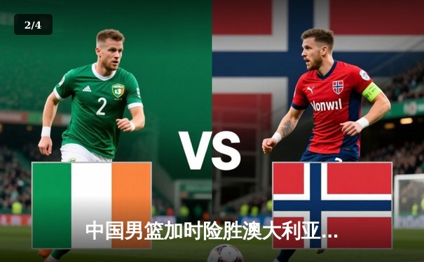 中国男篮加时险胜澳大利亚 周琦28+15统治内线 - 2