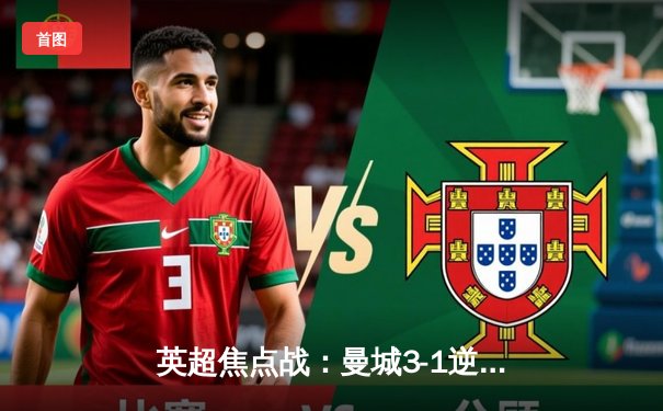 英超焦点战：曼城3-1逆转曼联，哈兰德双响领跑射手榜