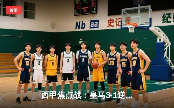 西甲焦点战：皇马3-1逆转巴萨，贝林厄姆双响主导国家德比