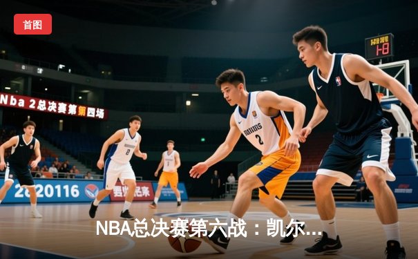 NBA总决赛第六战：凯尔特人绝地反击，塔图姆40分率队拖入抢七