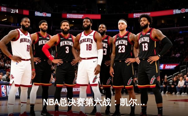 NBA总决赛第六战：凯尔特人绝地反击，塔图姆40分率队拖入抢七 - 2