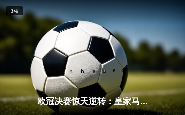欧冠决赛惊天逆转：皇家马德里3-2绝杀多特蒙德夺冠 - 3