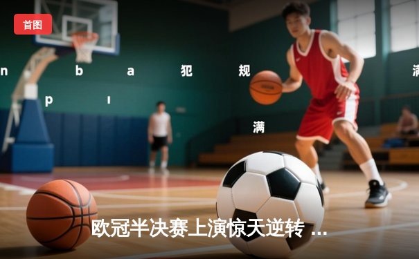 欧冠半决赛上演惊天逆转 皇马加时赛3-2淘汰拜仁挺进决赛