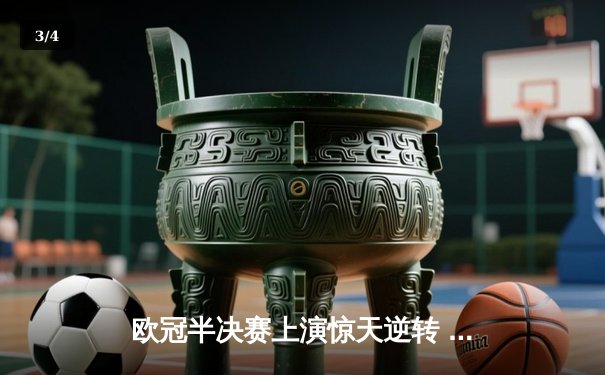 欧冠半决赛上演惊天逆转 皇马加时赛3-2淘汰拜仁挺进决赛 - 3